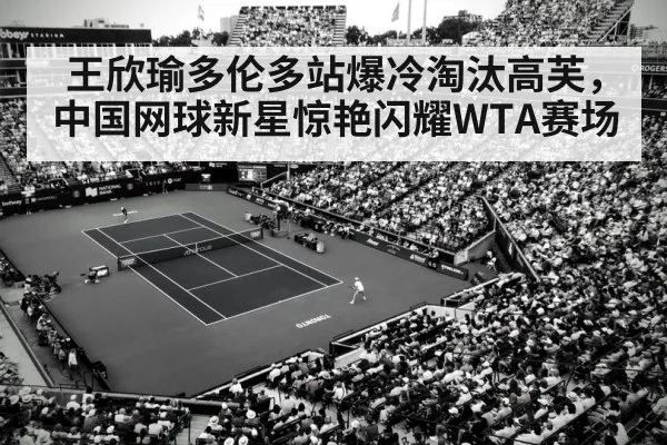 王欣瑜多伦多站爆冷淘汰高芙,中国网球新星惊艳闪耀WTA赛场