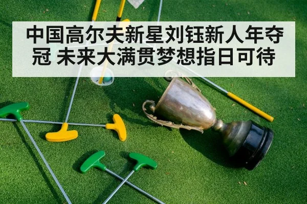 中国高尔夫新星刘钰新人年夺冠 未来大满贯梦想指日可待