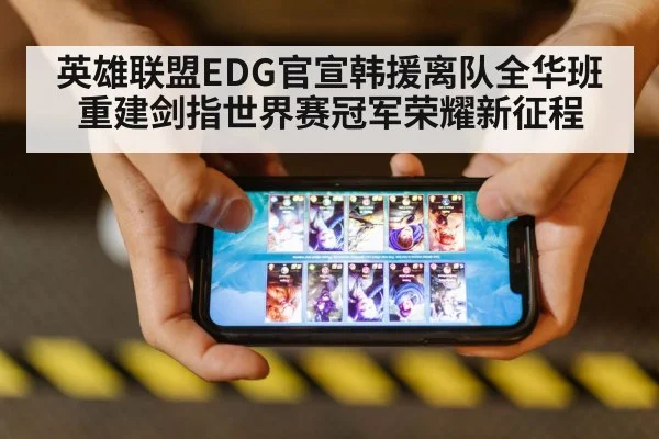 英雄联盟EDG官宣韩援离队全华班重建剑指世界赛冠军荣耀新征程