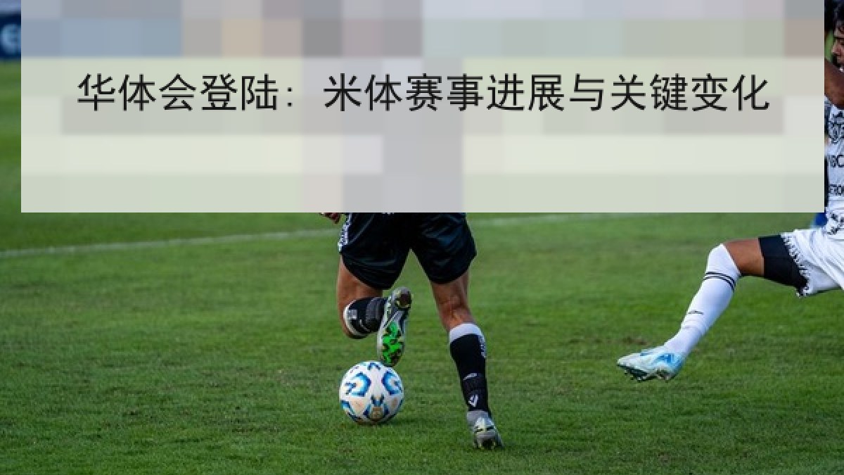 华体会登陆: 米体赛事进展与关键变化